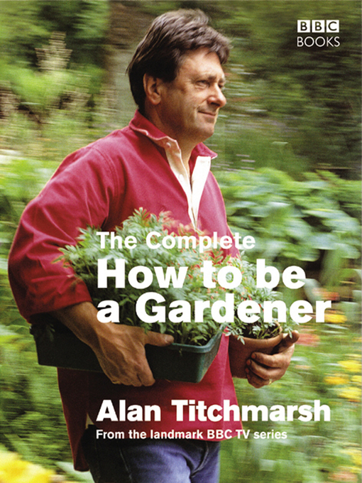 Title details for The Complete How to Be a Gardener by Alan Titchmarsh - Wait list
